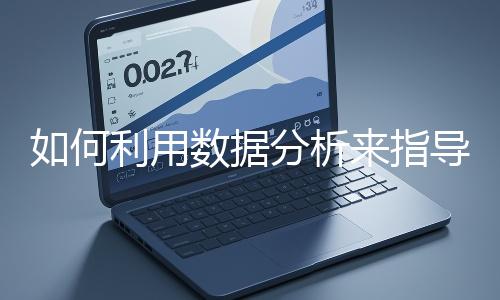 如何利用數(shù)據(jù)分析來(lái)指導(dǎo)網(wǎng)站優(yōu)化？